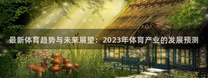 球新体育：最新体育趋势与未来展望：2023年体育产业的发展预测