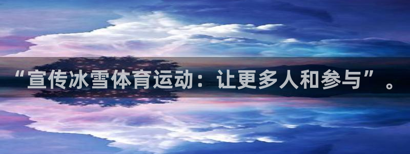 球新体育：“宣传冰雪体育运动：让更多人和参与”。