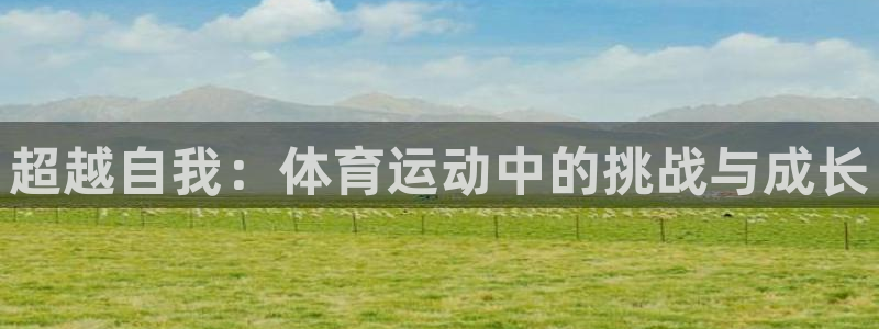球新体育：超越自我：体育运动中的挑战与成长